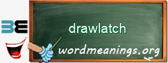 WordMeaning blackboard for drawlatch